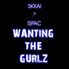 Skkai & Ispac - Wanting the Gurlz - Single